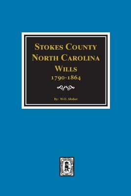 Stokes County, North Carolina Wills, 1790-1864. by Absher, W. O.