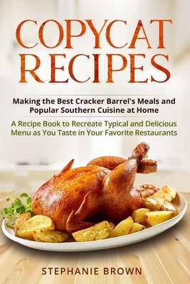 Copycat Recipes: Making the Best Cracker Barrel's Meals and Popular Southern Cuisine at Home. A Recipe Book to Recreate Typical and Del Paperback Independently Published