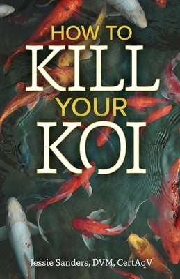 How to Kill Your Koi by Sanders, Jessie