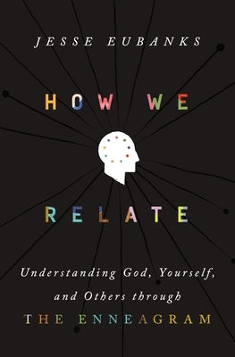 How We Relate: Understanding God, Yourself, and Others Through the Enneagram by Eubanks, Jesse