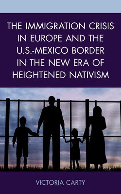The Immigration Crisis in Europe and the U.S.-Mexico Border in the New Era of Heightened Nativism Paperback Lexington Books