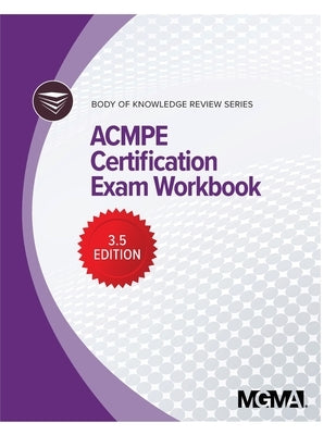 Body of Knowledge Review Series: ACMPE Certification Exam Workbook by Mgma