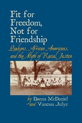 Fit for Freedom, Not for Friendship: Quakers, African Americans, and the Myth of Racial Justice Paperback Quakerpress of Fgc