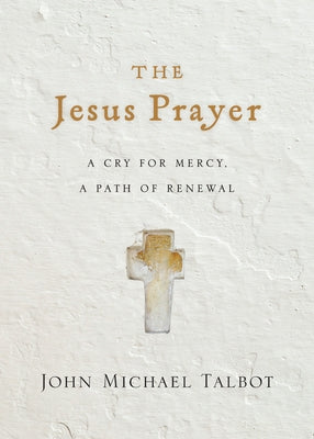 The Jesus Prayer: A Cry for Mercy, a Path of Renewal by Talbot, John Michael