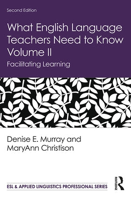 What English Language Teachers Need to Know Volume II: Facilitating Learning by Murray, Denise E.