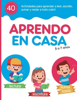 Aprendo en Casa 40 Actividades para aprender a leer, escribir, sumar y restar a todo color.: Actividades dinámicas, didácticas y súper divertidas para by Biancardi, Carolina