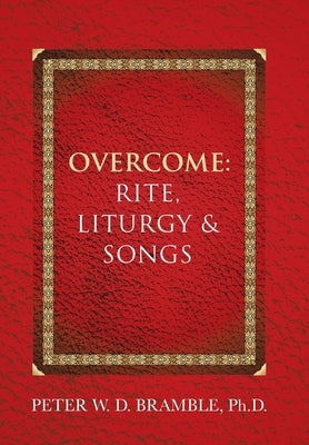 Overcome: Rite, Liturgy & Songs by Bramble, Peter W. D.