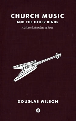 Church Music and the Other Kinds: A Musical Manifesto of Sorts by Wilson, Douglas