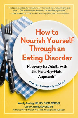 How to Nourish Yourself Through an Eating Disorder: Recovery for Adults with the Plate-By-Plate Approach(r) by Sterling, Wendy