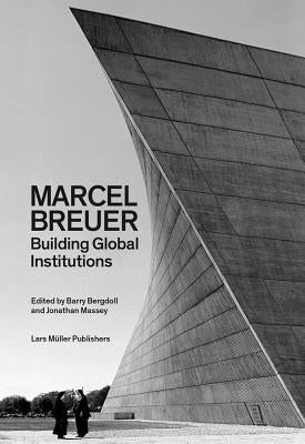 Marcel Breuer: Building Global Institutions Paperback Lars Muller Publishers