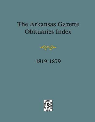 Arkansas Gazette Obituaries Index, 1819-1879. by Chism, Stephen J.