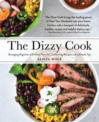 The Dizzy Cook: Managing Migraine with More Than 90 Comforting Recipes and Lifestyle Tips by Wolf, Alicia