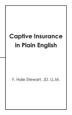 Captive Insurance in Plain English by Stewart Jd LL M., F. Hale