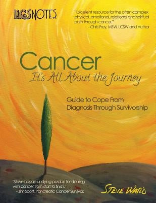 Life's Notes: Cancer - It's All About the Journey: Guide to Cope From Diagnosis Through Survivorship by Ward, Steve