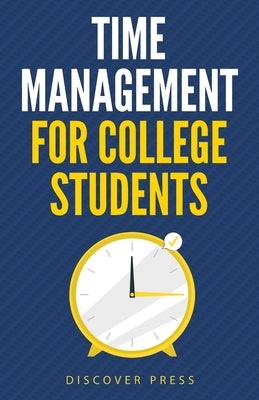 Time Management for College Students: How to Create Systems for Success, Exceed Your Goals, and Balance College Life by Press, Discover