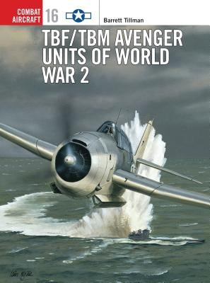 Tbf/Tbm Avenger Units of World War 2 Paperback Osprey Publishing (UK)