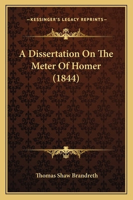 A Dissertation On The Meter Of Homer (1844) by Brandreth, Thomas Shaw