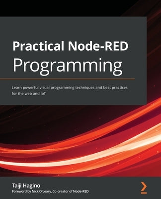 Practical Node-RED Programming: Learn powerful visual programming techniques and best practices for the web and IoT Paperback Packt Publishing