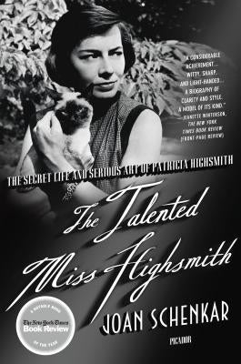 The Talented Miss Highsmith: The Secret Life and Serious Art of Patricia Highsmith by Schenkar, Joan