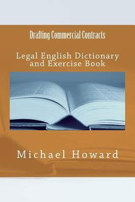 Drafting Commercial Contracts: Legal English Dictionary and Exercise Book by Howard, Michael