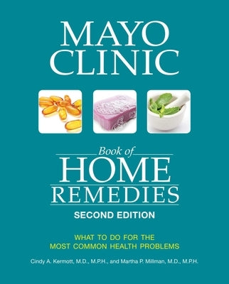 Mayo Clinic Book of Home Remedies (Second Edition): What to Do for the Most Common Health Problems by Kermott, Cindy A.