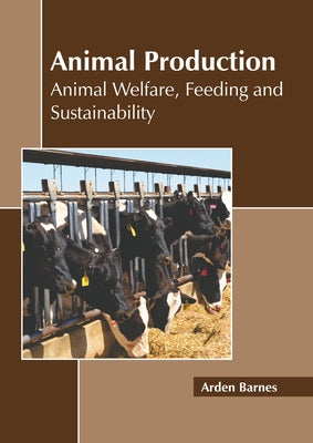 Animal Production: Animal Welfare, Feeding and Sustainability by Barnes, Arden