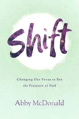 Shift: Changing Our Focus to See the Presence of God Paperback ACU Press/Leafwood Publishers