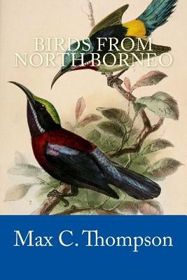 Birds from North Borneo by Thompson, Max C.