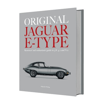 Original Jaguar E-Type: Restorers' and Enthusiasts' Guide to 3.8, 4.2 and V12 by McKay, Malcolm