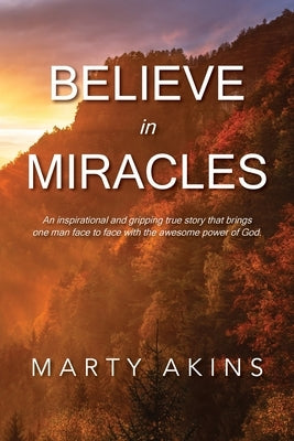 Believe in Miracles: An inspirational and gripping true story that brings one man face to face with the awesome power of God. Paperback Trilogy Christian Publishing
