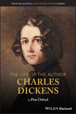 The Life of the Author: Charles Dickens by Orford, Pete