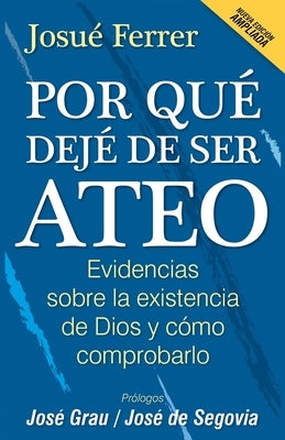 Por qué dejé de ser ateo: Evidencias sobre la existencia de Dios y cómo comprobarlo. by Ferrer, Josué