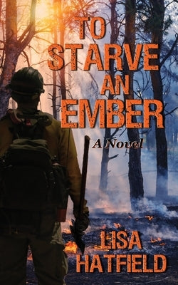 To Starve an Ember: a novel about wildfires and family disasters and how to protect yourself from both, in more ways than one Paperback High Plains Wordsmith LLC