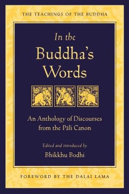 In the Buddha's Words: An Anthology of Discourses from the Pali Canon by Bodhi