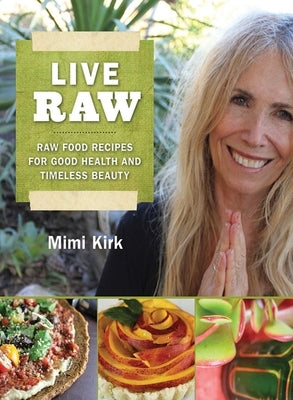 Live Raw: Raw Food Recipes for Good Health and Timeless Beauty Skyhorse Publishing