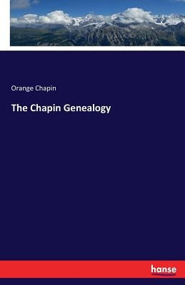 The Chapin Genealogy by Chapin, Orange