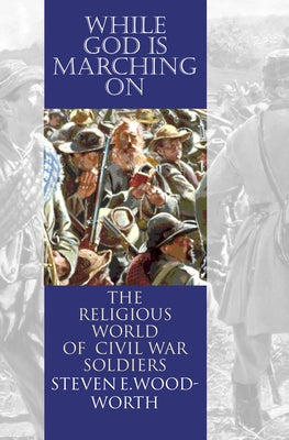 While God Is Marching On: The Religious World of Civil War Soldiers Paperback University Press of Kansas