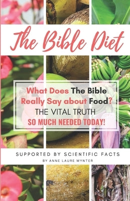 The Bible Diet: What Does The Bible Really Say about Food? (The Vital Truth so much needed today) Paperback Independently Published