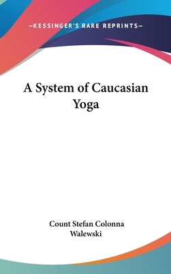 A System of Caucasian Yoga by Walewski, Count Stefan Colonna