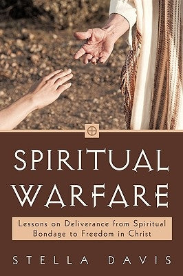 Spiritual Warfare: Lessons on Deliverance from Spiritual Bondage to Freedom in Christ by Davis, Stella