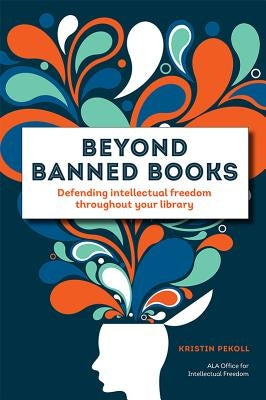 Beyond Banned Books: Defending Intellectual Freedom throughout Your Library Paperback ALA Editions