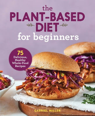 The Plant-Based Diet for Beginners: 75 Delicious, Healthy Whole-Food Recipes Paperback Rockridge Press