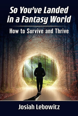 So You've Landed in a Fantasy World: How to Survive and Thrive Paperback McFarland and Company, Inc.
