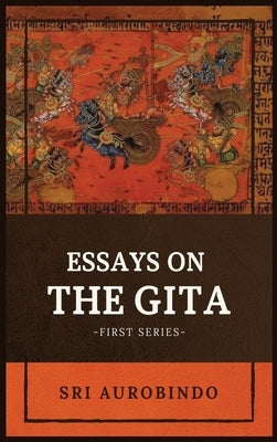 Essays on the GITA: -First Series- by Sri Aurobindo