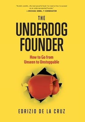 The Underdog Founder: How to Go From Unseen to Unstoppable by de la Cruz, Edrizio