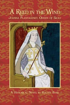 A Reed in the Wind: Joanna Plantagenet, Queen of Sicily Paperback Literary Network Press