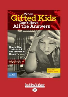 When Gifted Kids Don't Have All the Answers: How to Meet Their Social and Emotional Needs (Revised & Updated Edition) (Large Print 16pt) by Delisle, Jim