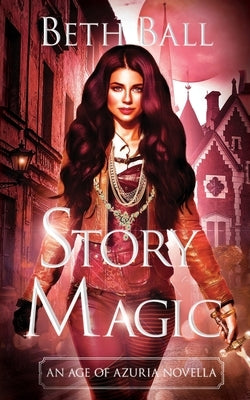 Story Magic: An Age of Azuria Novella by Ball, Beth