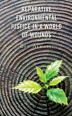 Reparative Environmental Justice in a World of Wounds by Almassi, Ben