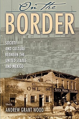 On the Border: Society and Culture Between the United States and Mexico by Wood, Andrew